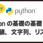 【初心者向け】Python の基礎の基礎 その1 〜数値、文字列、リスト〜